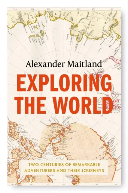 Explorer le monde - Deux siècles d'aventuriers remarquables et leurs voyages - Exploring the World - Two centuries of remarkable adventurers and their journeys