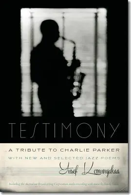 Testimony, a Tribute to Charlie Parker : Avec des poèmes nouveaux et choisis sur le jazz - Testimony, a Tribute to Charlie Parker: With New and Selected Jazz Poems