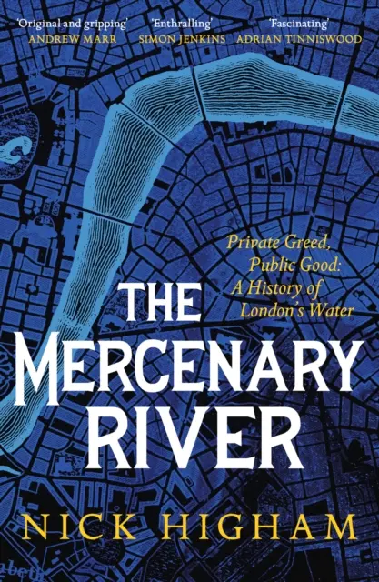 La rivière des mercenaires - Cupidité privée, bien public : Une histoire de l'eau à Londres - Mercenary River - Private Greed, Public Good: A History of London's Water