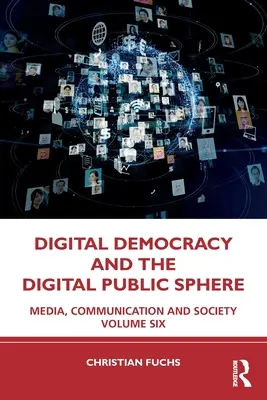 Démocratie numérique et sphère publique numérique : Media, Communication and Society Volume Six - Digital Democracy and the Digital Public Sphere: Media, Communication and Society Volume Six