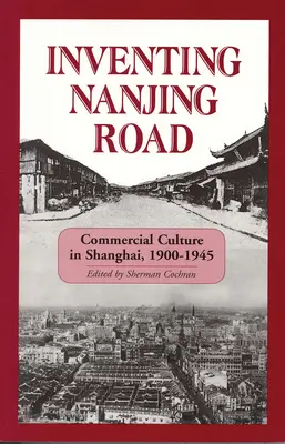 L'invention de la route de Nanjing : La culture commerciale à Shanghai, 1900-1945 - Inventing Nanjing Road: Commercial Culture in Shanghai, 1900-1945