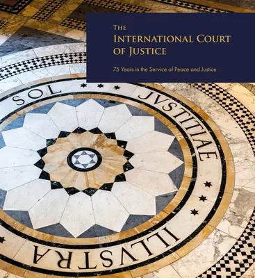 La Cour internationale de justice : 75 ans au service de la paix et de la justice - The International Court of Justice: 75 Years in the Service of Peace and Justice