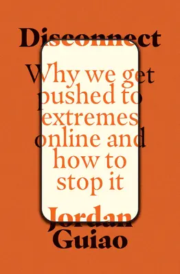 Déconnecter : Pourquoi nous sommes poussés à l'extrême en ligne et comment y mettre fin - Disconnect: Why We Get Pushed to Extremes Online and How to Stop It