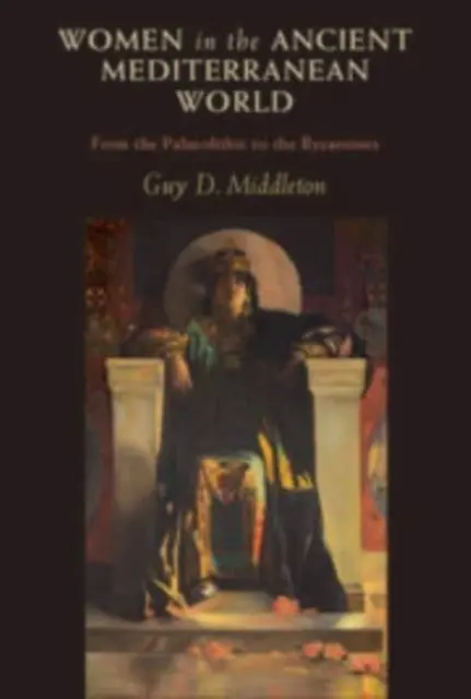 Les femmes dans le monde méditerranéen ancien - du paléolithique aux Byzantins (Middleton Guy D. (Université de Newcastle upon Tyne)) - Women in the Ancient Mediterranean World - From the Palaeolithic to the Byzantines (Middleton Guy D. (University of Newcastle upon Tyne))