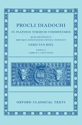 Proclus : Commentaire sur le Timée, Livre 5 (Procli Diadochi, in Platonis Timaeum Commentaria) - Proclus: Commentary on Timaeus, Book 5 (Procli Diadochi, in Platonis Timaeum Commentaria)