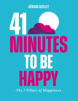 41 minutes pour être heureux : Les 7 piliers du bonheur - 41 Minutes to Be Happy: The 7 Pillars of Happiness