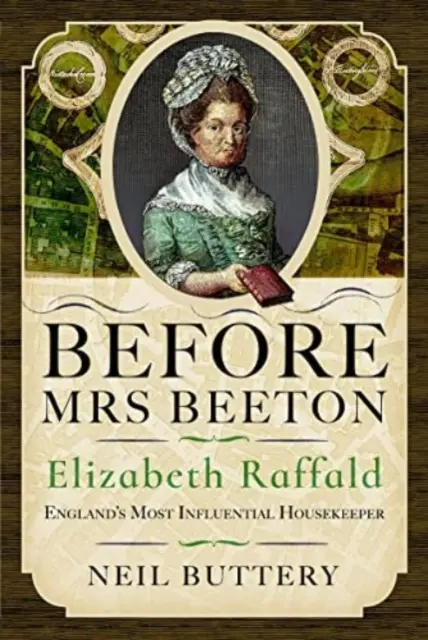 Avant Mme Beeton : Elizabeth Raffald, la gouvernante la plus influente d'Angleterre - Before Mrs Beeton: Elizabeth Raffald, England's Most Influential Housekeeper