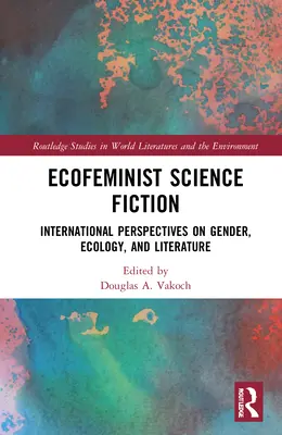 Science-fiction écoféministe : Perspectives internationales sur le genre, l'écologie et la littérature - Ecofeminist Science Fiction: International Perspectives on Gender, Ecology, and Literature