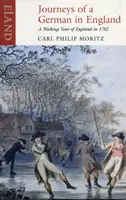 Voyages d'une Angleterre allemande - Visite à pied de l'Angleterre en 1782 - Journeys of a German England - A Walking Tour of England in 1782