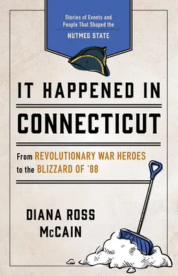 It Happened in Connecticut : Histoires d'événements et de personnes qui ont façonné l'histoire de l'État de la noix de muscade - It Happened in Connecticut: Stories of Events and People That Shaped Nutmeg State History