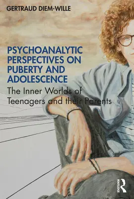 Perspectives psychanalytiques sur la puberté et l'adolescence : Les mondes intérieurs des adolescents et de leurs parents - Psychoanalytic Perspectives on Puberty and Adolescence: The Inner Worlds of Teenagers and their Parents