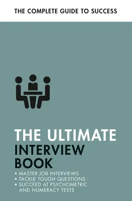 Le livre de l'entretien ultime : Répondre aux questions d'entretien difficiles, réussir les tests de calcul, décrocher un emploi - The Ultimate Interview Book: Tackle Tough Interview Questions, Succeed at Numeracy Tests, Get That Job