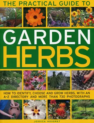 Le guide pratique des herbes du jardin : Comment identifier, choisir et cultiver les herbes avec un répertoire de A à Z et plus de 730 photographies. - The Practical Guide to Garden Herbs: How to Identify, Choose and Grow Herbs with an A-Z Directory and More Than 730 Photographs