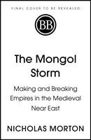 Tempête de Mongolie - Faire et défaire les empires au Proche-Orient médiéval - Mongol Storm - Making and Breaking Empires in the Medieval Near East