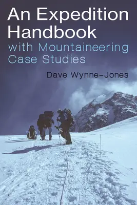 Manuel d'expédition : Avec des études de cas d'alpinisme - An Expedition Handbook: With Mountaineering Case Studies