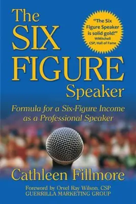 L'orateur à six chiffres : La formule pour un revenu à six chiffres en tant que conférencier professionnel - The Six-Figure Speaker: Formula for a Six-Figure Income as a Professional Speaker