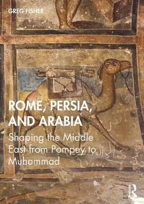 Rome, la Perse et l'Arabie : La formation du Moyen-Orient de Pompée à Mahomet - Rome, Persia, and Arabia: Shaping the Middle East from Pompey to Muhammad