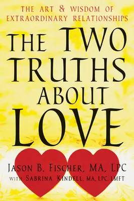 Les deux vérités de l'amour : L'art et la sagesse des relations extraordinaires - The Two Truths about Love: The Art and Wisdom of Extraordinary Relationships