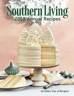 Southern Living 2018 Annual Recipes : Une année entière de cuisine - Southern Living 2018 Annual Recipes: An Entire Year of Cooking