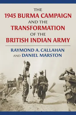 La campagne de Birmanie de 1945 et la transformation de l'armée des Indes britanniques - The 1945 Burma Campaign and the Transformation of the British Indian Army