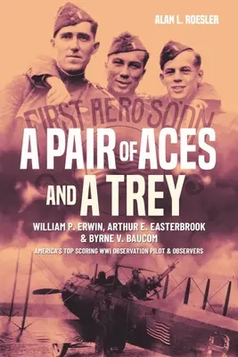 Une paire d'as et un trésor : les lieutenants William P. Erwin, Arthur E. Easterbrook et Byrne V. Baucom : Les meilleurs observateurs américains de la Première Guerre mondiale - A Pair of Aces and a Trey: 1st Lieutenants William P. Erwin, Arthur E. Easterbrook, and Byrne V. Baucom: America's Top Scoring World War I Observ