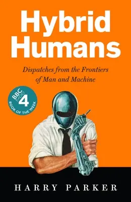 Hybrid Humans : Dépêches des frontières de l'homme et de la machine - Hybrid Humans: Dispatches from the Frontiers of Man and Machine