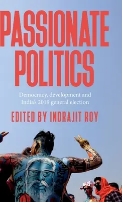 La politique passionnée : Démocratie, développement et élections générales indiennes de 2019 - Passionate Politics: Democracy, Development and India's 2019 General Election