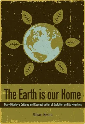 La Terre est notre maison : La critique et la reconstruction de l'évolution et de ses significations par Mary Midgley - The Earth Is Our Home: Mary Midgley's Critique and Reconstruction of Evolution and Its Meanings
