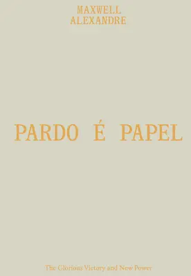 Maxwell Alexandre : Pardo Papel : La victoire glorieuse et le nouveau pouvoir - Maxwell Alexandre: Pardo  Papel: The Glorious Victory and New Power