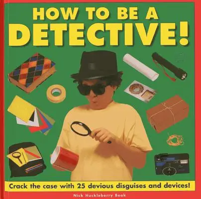 Comment devenir un détective ! Déchiffrez l'affaire grâce à 25 déguisements et artifices sournois ! - How to Be a Detective!: Crack the Case with 25 Devious Disguises and Devices!