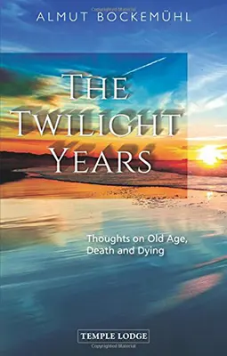 Les années crépusculaires : Réflexions sur la vieillesse, la mort et le décès - The Twilight Years: Thoughts on Old Age, Death and Dying