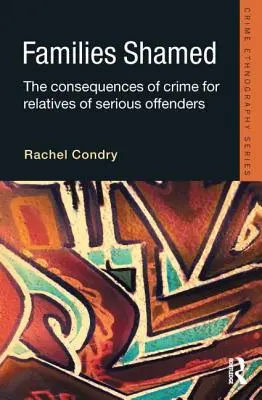 Families Shamed : Les conséquences de la criminalité pour les parents de grands délinquants - Families Shamed: The Consequences of Crime for Relatives of Serious Offenders