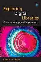Explorer les bibliothèques numériques - Fondements, pratiques, perspectives - Exploring Digital Libraries - Foundations, Practice, Prospects