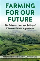 Farming for Our Future - The Science, Law, and Policy of Climate-Neutral Agriculture (L'agriculture pour notre avenir - La science, le droit et la politique de l'agriculture climatiquement neutre) - Farming for Our Future - The Science, Law, and Policy of Climate-Neutral Agriculture