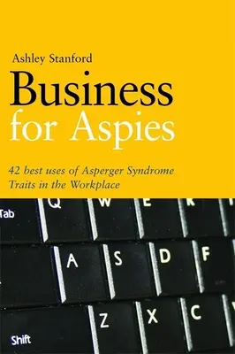 Business for Aspies : 42 Best Practices for Using Asperger Syndrome Traits at Work Successfully (Les affaires pour les Aspies : 42 meilleures pratiques pour utiliser avec succès les traits du syndrome d'Asperger au travail) - Business for Aspies: 42 Best Practices for Using Asperger Syndrome Traits at Work Successfully