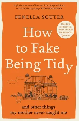 Comment faire semblant d'être ordonné : Et autres choses que ma mère ne m'a jamais apprises - How to Fake Being Tidy: And Other Things My Mother Never Taught Me