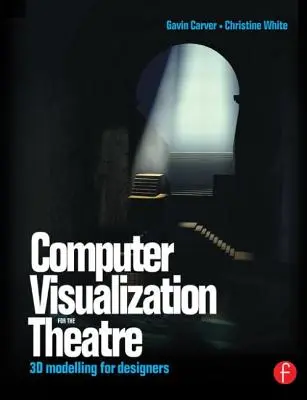 Visualisation par ordinateur pour le théâtre : modélisation 3D pour les concepteurs - Computer Visualization for the Theatre: 3D Modelling for Designers