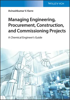 Gérer les projets d'ingénierie, d'approvisionnement, de construction et de mise en service : Guide de l'ingénieur chimiste - Managing Engineering, Procurement, Construction, and Commissioning Projects: A Chemical Engineer's Guide