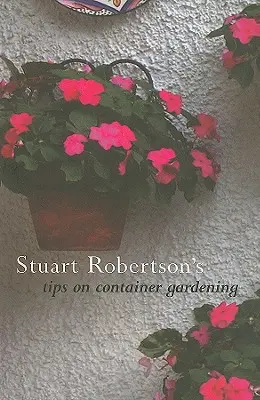 Les conseils de Stuart Robertson sur le jardinage en bacs - Stuart Robertson's Tips on Container Gardening