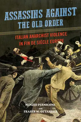 Assassins contre l'ordre ancien : La violence anarchiste italienne dans l'Europe de la fin du siècle - Assassins Against the Old Order: Italian Anarchist Violence in Fin de Siecle Europe