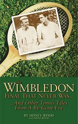 La finale de Wimbledon qui n'a jamais eu lieu... : ...et autres histoires de tennis d'une époque révolue - The Wimbledon Final That Never Was...: ...and Other Tennis Tales from a Bygone Era
