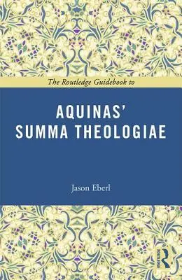 The Routledge Guidebook to Aquinas' Summa Theologiae (en anglais) - The Routledge Guidebook to Aquinas' Summa Theologiae