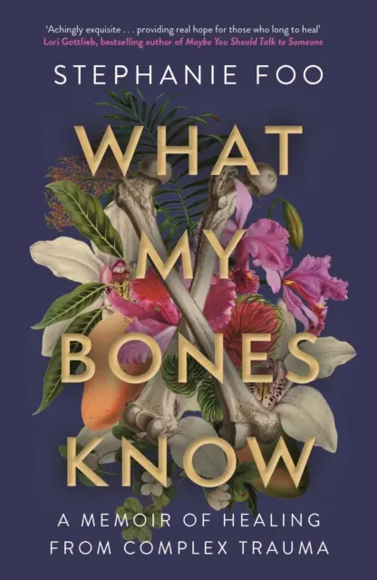 What My Bones Know - A Memoir of Healing from Complex Trauma (Foo Stephanie (auteur)) - What My Bones Know - A Memoir of Healing from Complex Trauma (Foo Stephanie (author))