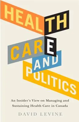 Soins de santé et politique : Un point de vue d'initié sur la gestion et le maintien des soins de santé au Canada - Health Care and Politics: An Insider's View on Managing and Sustaining Health Care in Canada