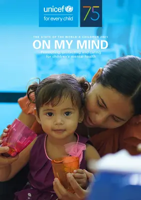 La situation des enfants dans le monde 2021 : On My Mind - Promouvoir, protéger et prendre soin de la santé mentale des enfants - The State of the World's Children 2021: On My Mind Promoting, Protecting and Caring for Children's Mental Health