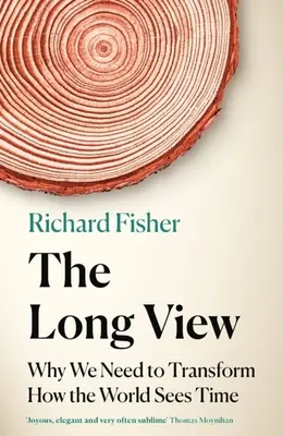 La longue vue : Pourquoi nous devons transformer la façon dont le monde perçoit le temps - The Long View: Why We Need to Transform How the World Sees Time