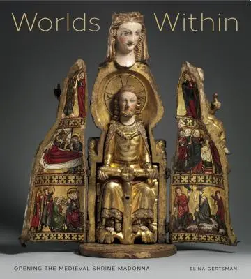 Les mondes à l'intérieur : Ouvrir le sanctuaire médiéval de la Madone - Worlds Within: Opening the Medieval Shrine Madonna