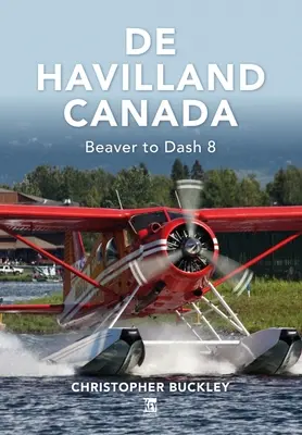 de Havilland Canada : Du castor au Dash 8 - de Havilland Canada: Beaver to Dash 8