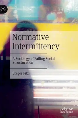 L'intermittence normative : Une sociologie de la structuration sociale défaillante - Normative Intermittency: A Sociology of Failing Social Structuration