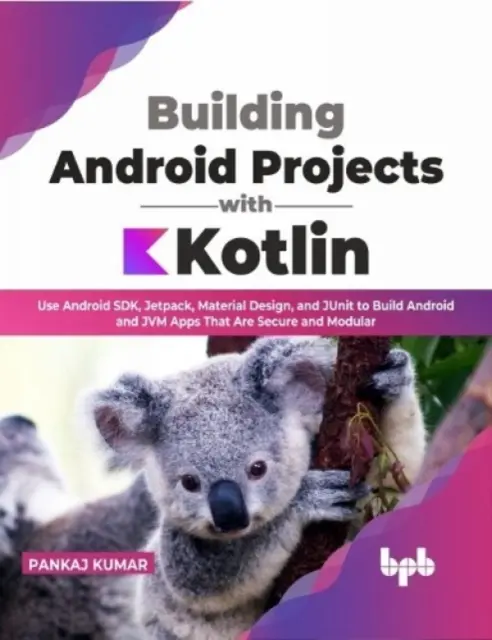 Construire des projets Android avec Kotlin - Utilisez Android SDK, Jetpack, Material Design et JUnit pour construire des applications Android et JVM sécurisées et modulables. - Building Android Projects with Kotlin - Use Android SDK, Jetpack, Material Design, and JUnit to Build Android and JVM Apps That Are Secure and Modula